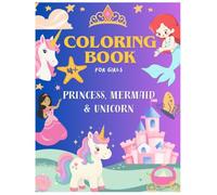 Princesses, Mermaids & Unicorns Coloring Book: A Magical Adventure Coloring Book for Girls Ages 4+: Cute and Easy Coloring Pages Full of Magic
