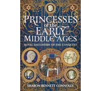 Princesses of the Early Middle Ages: Royal Daughters of the Conquest