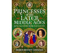 Princesses of the Later Middle Ages: Royal Daughters of the Plantagenets