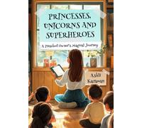 PRINCESSES, UNICORNS, AND SUPERHEROES A PRESCHOOL OWNER'S MAGICAL JOURNEY