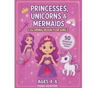 Princesses, Unicorns & Mermaids Coloring Book for Girls Ages 4-8: A Magical Journey Through 50 Pages of Fantasy Worlds, Sparkly Adventures, and Dreamy Scenes to Color
