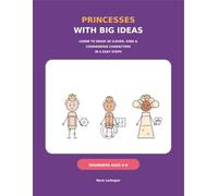 Princesses with Big Ideas: Learn to Draw 30 Clever, Kind & Courageous Characters in 5 Easy Steps