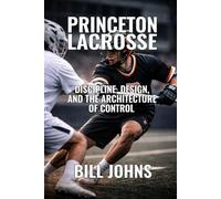 Princeton Lacrosse: Discipline, Design, and the Architecture of Control (The Sacred Game)