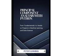 Principal Component Analysis with Python: From Fundamentals to Hands-On Projects in Machine Learning and Data Science