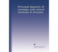 Principal deposits of strategic and critical minerals in Arizona: Volume 2