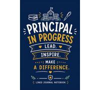 Principal in Progress Lead Inspire Make a Difference: A Lined Journal for Leadership Notes, School Ideas, and Everyday Writing