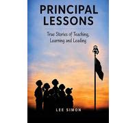 Principal Lessons: True Tales of Teaching, Learning and Leading