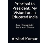 Principal to President: My Vision for an Educated India: From Academia to Rashtrapati Bhavan