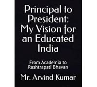Principal to President: My Vision for an Educated India: From Academia to Rashtrapati Bhavan