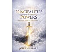 Principalities And Powers: Unmasking the Invisible War in the Heavenlies: 7 (Warrior's Books)