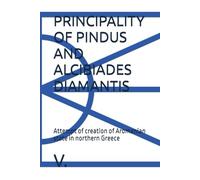 PRINCIPALITY OF PINDUS AND ALCIBIADES DIAMANTIS: Attempt of creation of Aromanian state in northern Greece (Geopolitics, history, society, geography and travel)