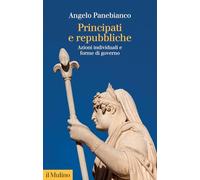 Principati e repubbliche. Azioni individuali e forme di governo (Collezione di testi e di studi)