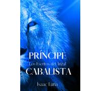 Príncipe Cabalista: Los Escritos del Arizal. La Colección de Cábala de Isaac Luria (Isaac Luria - Jaim Vital)