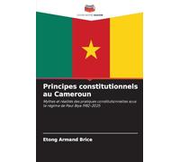 Principes constitutionnels au Cameroun: Mythes et réalités des pratiques constitutionnelles sous le régime de Paul Biya 1982-2025