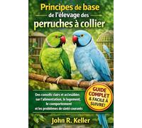 Principes de base de l'élevage des perruches à collier: Des conseils clairs et accessibles sur l'alimentation, le logement, le comportement et les problèmes de santé courants