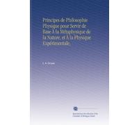 Principes de Philosophie Physique pour Servir de Base À la Métaphysique de la Nature, et À la Physique Expérimentale,