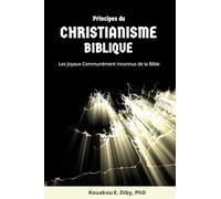 Principes du Christianisme Biblique: Les joyaux communément inconnus de la Bible