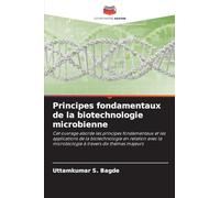 Principes fondamentaux de la biotechnologie microbienne: Cet ouvrage aborde les principes fondamentaux et les applications de la biotechnologie en ... la microbiologie à travers dix thèmes majeurs