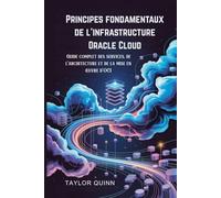 Principes fondamentaux de l'infrastructure Oracle Cloud: Guide complet des services, de l'architecture et de la mise en œuvre d'OCI