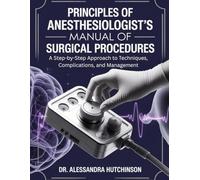 PRINCIPES OF ANESTHESIOLOGIST’S MANUAL OF SURGICAL PROCEDURES: A Step-by-Step Approach to Techniques, Complications, and Management