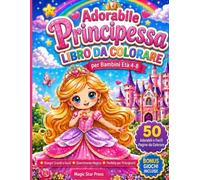 Principessa Adorabile - Libro da Colorare: Adorabile Principessa - Libro da Colorare: Disegni Grandi e Facili per Bambini Età 4-8: Con Giochi, ... Castelli Incantati e Attività Magiche