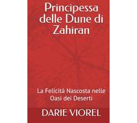 Principessa delle Dune di Zahiran: La Felicità Nascosta nelle Oasi dei Deserti (Principesse delle fiabe - Italian)