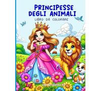 PRINCIPESSE DEGLI ANIMALI: LIBRO DA COLORARE. UNISCITI ALLE PRINCIPESSE E AI LORO AMICI ANIMALI IN UN MONDO MAGICO DA COLORARE, DOVE OGNI PAGINA ... DEI BAMBINI. (LA TAVOLOZZA DEI BAMBINI)
