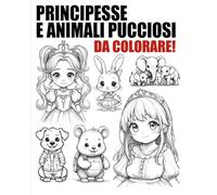 Principesse e Animali Pucciosi da COLORARE! 60 pagine di illustrazioni esclusive!: Per grandi mai cresciuti e piccini!