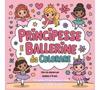Principesse e Ballerine da Colorare: Libro da colorare Per bambine 4-8 anni che amano la Danza, le Principesse e la Magia.