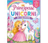 Principesse e Unicorni da Colorare: 49 magiche illustrazioni da colorare con principesse, unicorni, castello e mondi incantati.