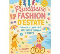 Principesse Fashion d'Estate - Libro da Colorare per Bambine dai 4 ai 10 anni): Look estivi, moda da spiaggia, parco e piscina - 77 pagine di creatività con 37 illustrazioni da colorare!