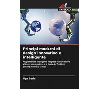Principi moderni di design innovativo e intelligente: Progettazione intelligente integrata e innovazione attraverso l'algoritmo e la teoria del Problem Solving inventivo (TRIZ)