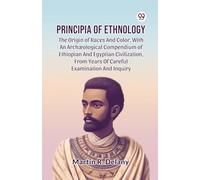 Principia Of Ethnology The Origin Of Races And Color, With An Arch ological Compendium Of Ethiopian And Egyptian Civilization, From Years Of Careful Examination And Inquiry