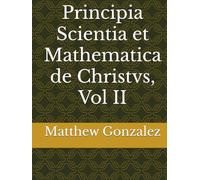 Principia Scientia et Mathematica de Christvs, Vol II