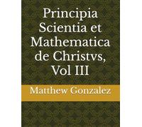 Principia Scientia et Mathematica de Christvs, Vol III