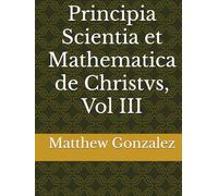 Principia Scientia et Mathematica de Christvs, Vol III