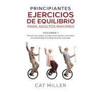 PRINCIPIANTES EJERCICIOS DE EQUILIBRIO PARA ADULTOS MAYORES VOLUMEN 1: Prevenir las caídas con ejercicios fáciles de flexibilidad y ejercicios de fortalecimiento que mejoran el estado físico