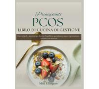 Principianti Pcos Gestione Libro Di Ricette: Ricette facili e nutrienti per favorire l'equilibrio quotidiano e aiutare i principianti a cucinare con sicurezza