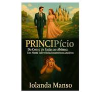 PRINCIpício: Do Conto de Fadas ao Abismo: Um Alerta Sobre Relacionamentos Abusivos