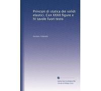 Principii di statica dei solidi elastici. Con XXXII figure e IV tavole fuori testo