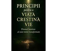 PRINCIPII pentru o VIAȚĂ CREȘTINĂ VIE: Drumul luminos al unei inimi transformate