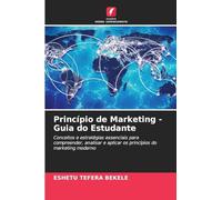 Princípio de Marketing - Guia do Estudante: Conceitos e estratégias essenciais para compreender, analisar e aplicar os princípios do marketing moderno