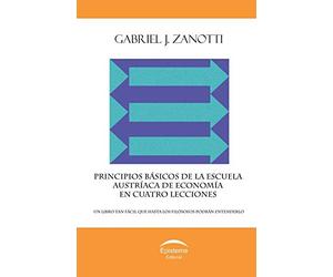 Principios básicos de la Escuela Austríaca de Economía en cuatro lecciones: un libro tan fácil que hasta los filósofos podrán entenderlo
