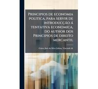 Principios de economia politica, para servir de introducção à tentativa economica, do author dos Principios de direito mercantil