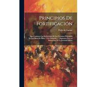 Principios De Fortificación: Que Contienen Las Definiciones De Los Terminos Principales De Las Obras De Plaza, Y De Campaña ... : Dispuestos Para La Instrucción De La Juventud Militar