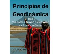 Principios de Geodinámica: Tomo I: Viajando a través del corazón de la madre tierra