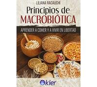 Principios De Macrobiótica. Aprender A Comer Y A Vivir En Libertad