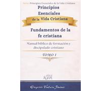 Principios Esenciales de la Vida Cristiana: Tomo I Fundamentos de la fe cristiana