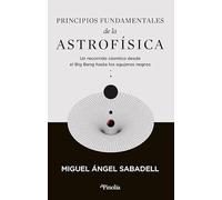 Principios fundamentales de la astrofísica: Un recorrido cósmico desde el Big Bang hasta los agujeros negros (Divulgación científica)