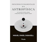 Principios fundamentales de la astrofísica: Un recorrido cósmico desde el Big Bang hasta los agujeros negros (Divulgación científica)